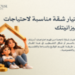 كيفية اختيار شقة مناسبة لاحتياجات أسرتك وميزانيتك
